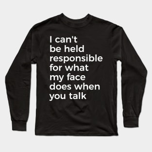 I can't be held responsible for what my face does when you talk funny silly t-shirt Long Sleeve T-Shirt